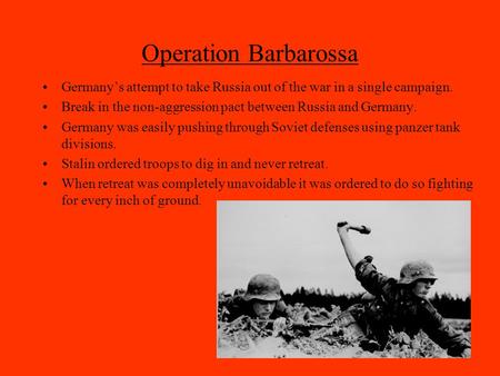 Operation Barbarossa Germany’s attempt to take Russia out of the war in a single campaign. Break in the non-aggression pact between Russia and Germany.
