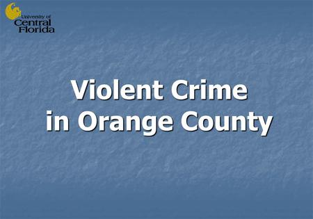 Violent Crime in Orange County. Prepared by Dr. Jay Corzine Dr. Jay Corzine Dr. Lin Huff-Corzine Dr. Lin Huff-Corzine Dr. Libby Mustaine Dr. Libby Mustaine.