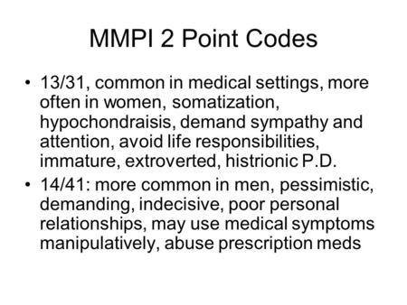 MMPI 2 Point Codes 13/31, common in medical settings, more often in women, somatization, hypochondraisis, demand sympathy and attention, avoid life responsibilities,