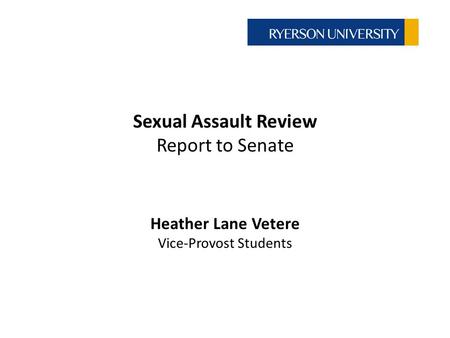 Sexual Assault Review Report to Senate Heather Lane Vetere Vice-Provost Students.