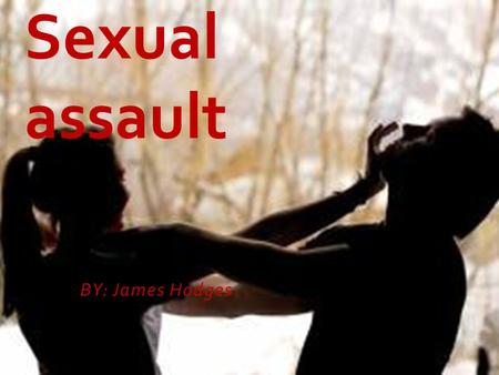 BY: James Hodges Sexual assault. Conduct of a sexual or indecent nature toward another person that is accompanied by actual or threatened physical force.