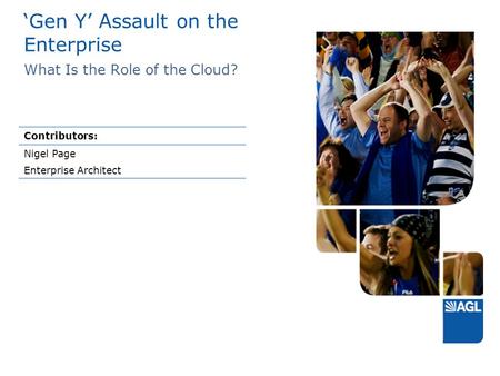 ‘Gen Y’ Assault on the Enterprise What Is the Role of the Cloud? Contributors: Nigel Page Enterprise Architect.