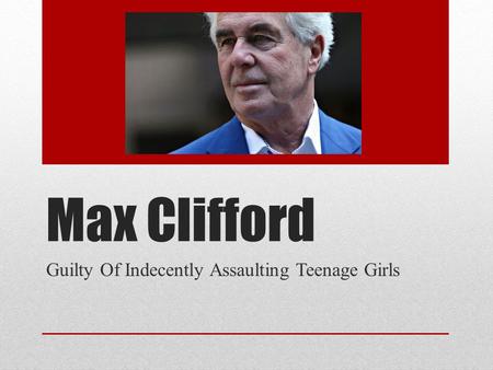 Max Clifford Guilty Of Indecently Assaulting Teenage Girls.
