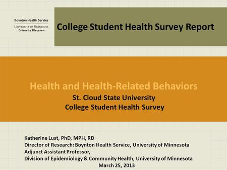 St. Cloud State University College Student Health Survey Katherine Lust, PhD, MPH, RD Director of Research: Boynton Health Service, University of Minnesota.