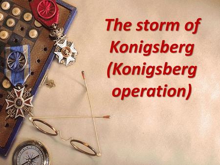 Storm of Kyonigsberg (Kyonigsberg operation) The storm of Konigsberg (Konigsberg operation)