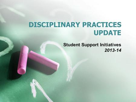 DISCIPLINARY PRACTICES UPDATE Student Support Initiatives 2013-14.