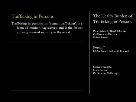 The Health Burden of Trafficking in Persons Presentation by Derek Ellerman Co-Executive Director Polaris Project Forum 7 Global Forum for Health Research.