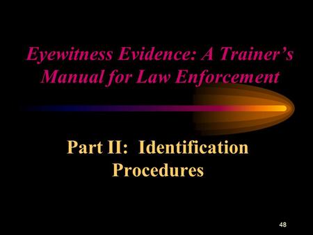 48 Eyewitness Evidence: A Trainer’s Manual for Law Enforcement Part II: Identification Procedures.