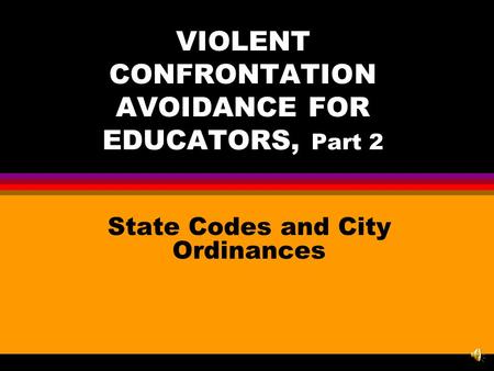 VIOLENT CONFRONTATION AVOIDANCE FOR EDUCATORS, Part 2 State Codes and City Ordinances.
