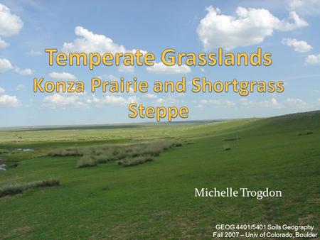 Michelle Trogdon GEOG 4401/5401 Soils Geography Fall 2007 – Univ of Colorado, Boulder.