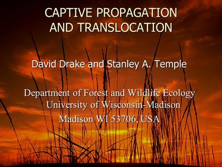 CAPTIVE PROPAGATION AND TRANSLOCATION David Drake and Stanley A. Temple Department of Forest and Wildlife Ecology University of Wisconsin-Madison Madison.