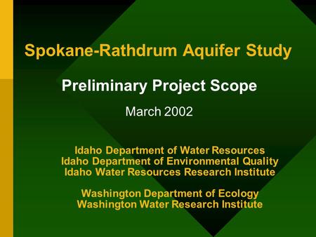 Spokane-Rathdrum Aquifer Study Preliminary Project Scope March 2002 Idaho Department of Water Resources Idaho Department of Environmental Quality Idaho.