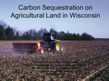 Carbon Sequestration on Agricultural Land in Wisconsin Christopher Kucharik Center for Sustainability and the Global Environment (SAGE)