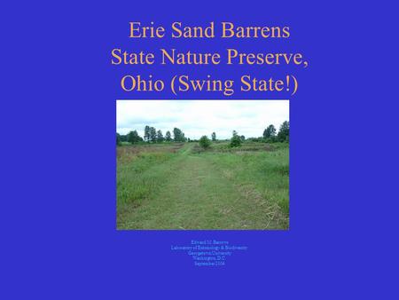 Erie Sand Barrens State Nature Preserve, Ohio (Swing State!) Edward M. Barrows Laboratory of Entomology & Biodiversity Georgetown University Washington,