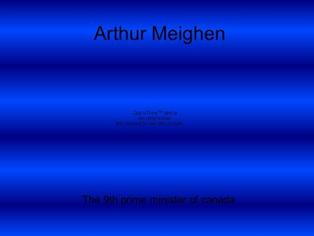 Arthur Meighen The 9th prime minister of canada The Early Years Born in Ontario in 1874 Honors Mathematics at U of T, Law from Osgoode Hall Law School.