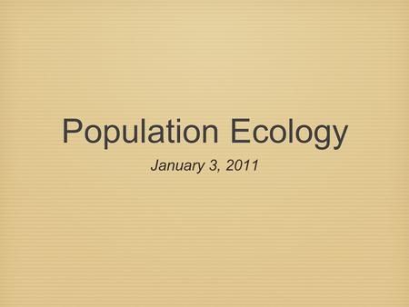 Population Ecology January 3, 2011.