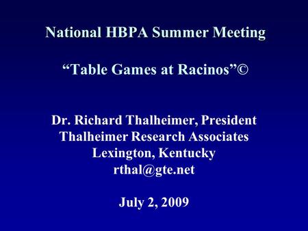 National HBPA Summer Meeting National HBPA Summer Meeting “Table Games at Racinos”© Dr. Richard Thalheimer, President Thalheimer Research Associates Lexington,