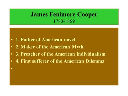 James Fenimore Cooper 1783-1859 1. Father of American novel 2. Maker of the American Myth 3. Preacher of the American individualism 4. First sufferer.