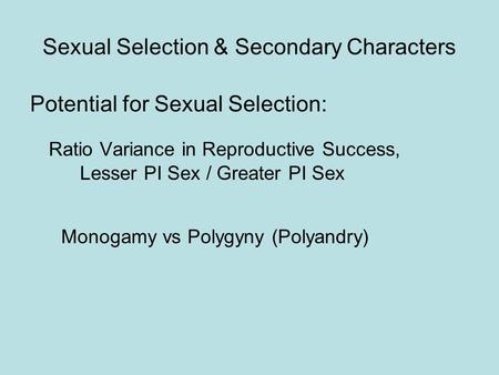 Sexual Selection & Secondary Characters Potential for Sexual Selection: Ratio Variance in Reproductive Success, Lesser PI Sex / Greater PI Sex Monogamy.