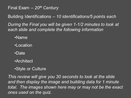 Final Exam – 20 th Century Building Identifications – 10 identifications/5 points each During the Final you will be given 1-1/2 minutes to look at each.
