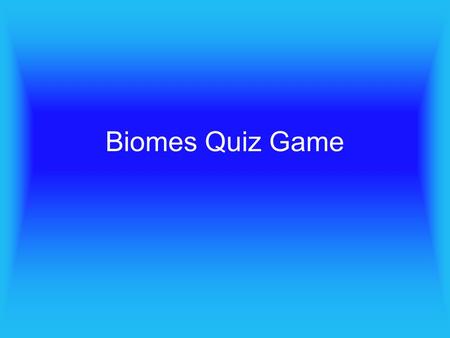 Biomes Quiz Game. 1 point True or False? Another name of the tundra is the treeless region.