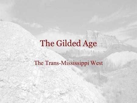 The Gilded Age The Trans-Mississippi West. The Closing of the Frontier “Up to and including 1890 the country had a frontier of settlement, but at present.