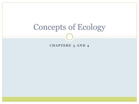 Concepts of Ecology Chapters 3 and 4.