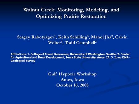 Walnut Creek: Monitoring, Modeling, and Optimizing Prairie Restoration Sergey Rabotyagov 1, Keith Schilling 3, Manoj Jha 2, Calvin Wolter 3, Todd Campbell.