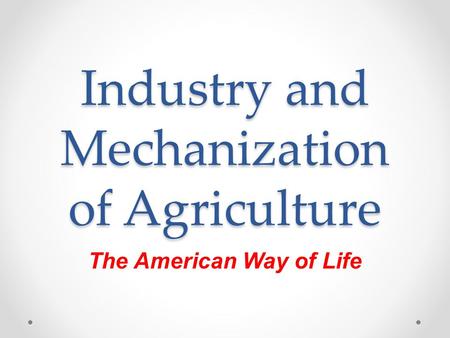 Industry and Mechanization of Agriculture The American Way of Life.