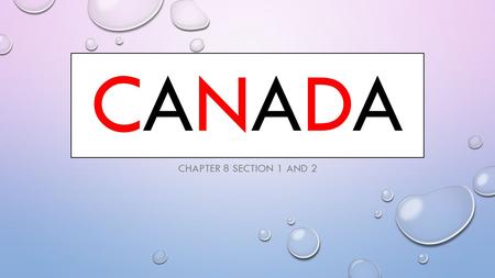 CANADACANADA CHAPTER 8 SECTION 1 AND 2. NATIONAL ANTHEM OF CANADA HTTPS://WWW.YOUTUBE.COM/WATCH?V=ZW DVF0NTGDU HTTPS://WWW.YOUTUBE.COM/WATCH?V=ZW DVF0NTGDU.
