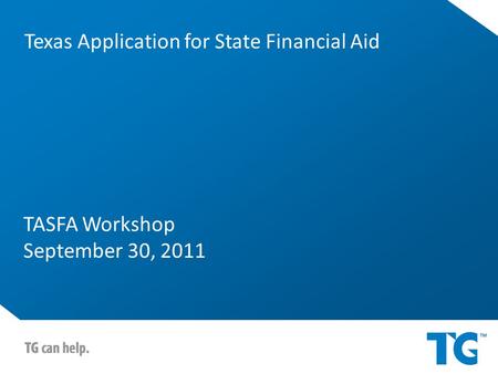TASFA Workshop September 30, 2011 Texas Application for State Financial Aid.