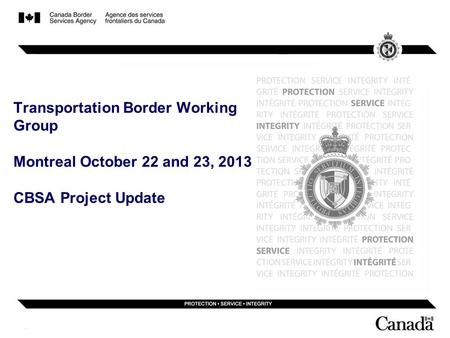 Transportation Border Working Group Montreal October 22 and 23, 2013 CBSA Project Update.