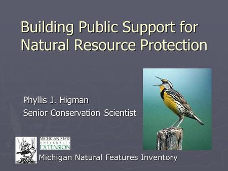 Building Public Support for Natural Resource Protection Phyllis J. Higman Senior Conservation Scientist Michigan Natural Features Inventory.