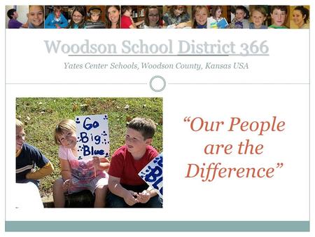 Woodson School District 366 Woodson School District 366 Yates Center Schools, Woodson County, Kansas USA “Our People are the Difference”