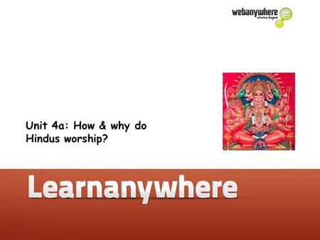 Unit 4a: How & why do Hindus worship at home & in the mandir? Unit 4a: How & why do Hindus worship?