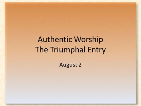 Authentic Worship The Triumphal Entry August 2. Think About It … How do people often react when they meet a celebrity? Why do we react that way?
