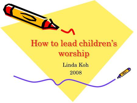 How to lead children’s worship Linda Koh 2008. Therefore, whoever humbles himself like this child is the greatest in the kingdom of heaven. And whoever.