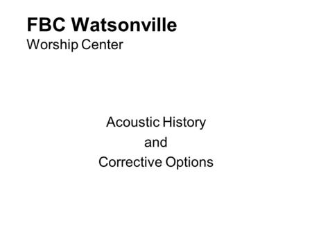 FBC Watsonville Worship Center Acoustic History and Corrective Options.