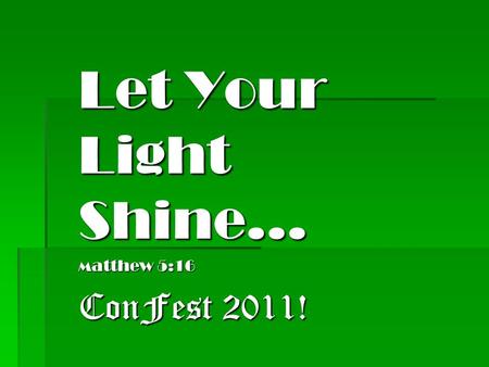Let Your Light Shine… M atthew 5:16 ConFest 2011!.