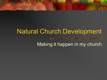 Natural Church Development Making it happen in my church.