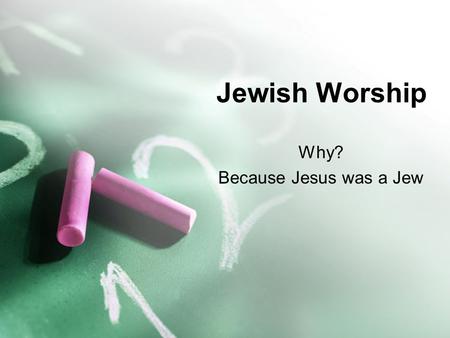 Jewish Worship Why? Because Jesus was a Jew. The Temple Was the most important building in the whole of Palestine Twice daily burnt sacrifices were offered.