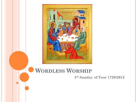 W ORDLESS W ORSHIP 4 th Sunday of Tout 1729/2012.