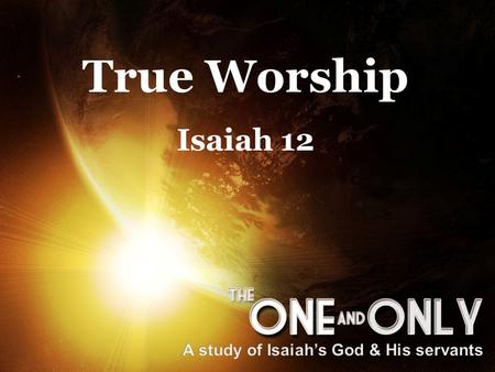 True Worship Isaiah 12. “ Cry aloud and shout for joy, O inhabitant of Zion, For great in your midst is the Holy One of Israel.” Isaiah 12:6 True WorshipIsaiah.