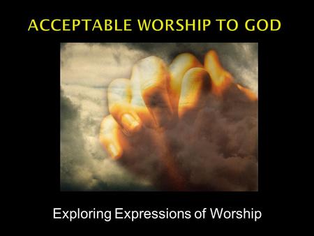 Exploring Expressions of Worship.  Genesis 1:26-27 -- Then God said, “Let Us make man in Our image, according to Our likeness; and let them rule over.