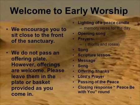 1 Welcome to Early Worship We encourage you to sit close to the front of the sanctuary. We do not pass an offering plate. However, offerings are welcome.