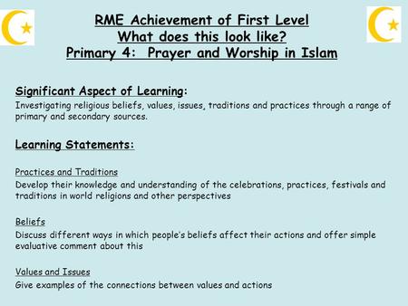 RME Achievement of First Level What does this look like? Primary 4: Prayer and Worship in Islam Significant Aspect of Learning: Investigating religious.