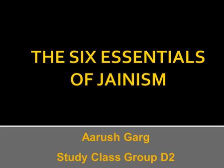 Aarush Garg Study Class Group D2.  To Get rid of sins  To become non-violent  Helps to prevent sadness  To have a happy life  To value life and respect.