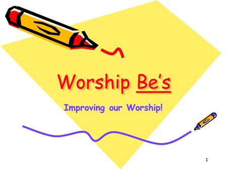 1 Worship Be’s Improving our Worship!. 2 Our Worship God is to be the object of our worship and devotion! We are not here to: –Be entertained or amused!