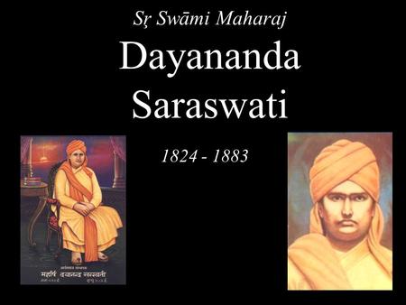 Sŗ Swāmi Maharaj Dayananda Saraswati 1824 - 1883.