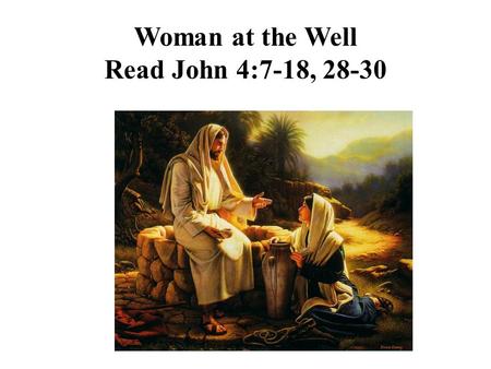 Woman at the Well Read John 4:7-18, 28-30. Jacob’s well 1900-1920.